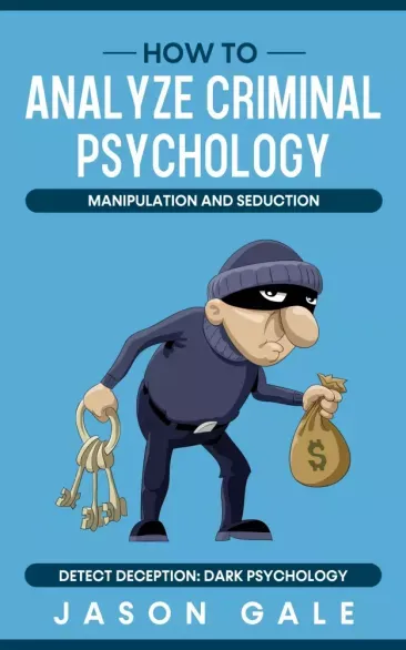 How to Analyze Criminal Psychology, Manipulation and Seduction Detect Deception - E-könyv Csak ma
