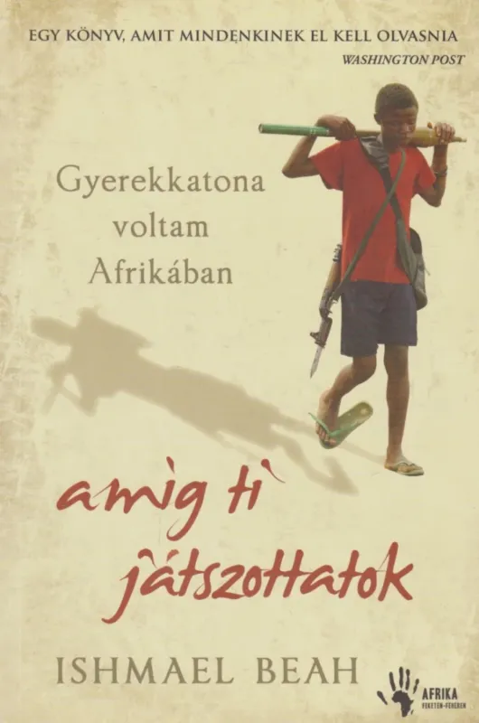 Azonnali szállítás Gyerekkatona voltam Afrikában