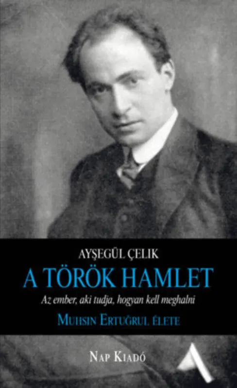 A török Hamlet - Az ember, aki tudja, hogyan kell meghalni. Muhsin Ertugrul élete Gyors szállítás