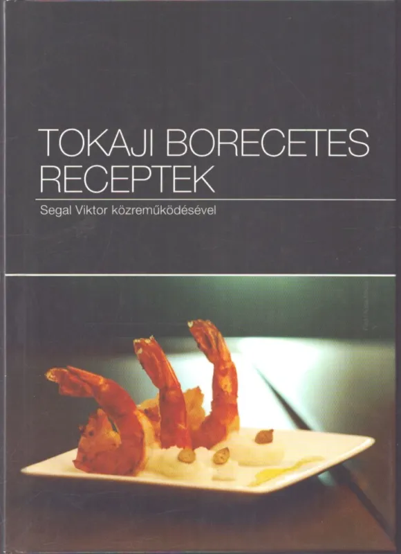 Exkluzív ajánlat Tokaji borecetes receptek - Segal Tibor közreműködésével