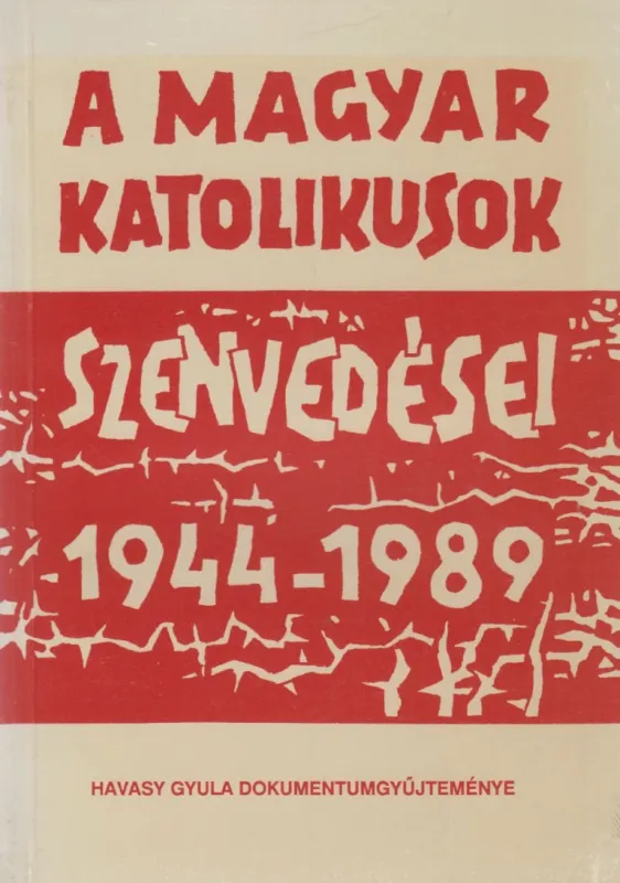 Vedd meg most A magyar katolikusok szenvedései 1944-1989
