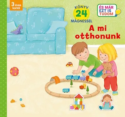 A mi otthonunk - Könyv 24 mágnessel - 3 éves kortól - És már ezt is tudom Akció
