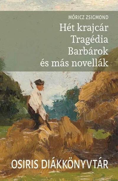 Hét krajcár - Tragédia - Barbárok és más novellák - Osiris Diákkönyvtár Korlátozott ajánlat