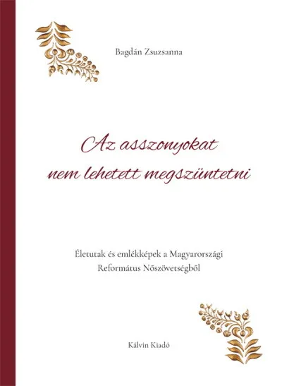 Outlet Az asszonyokat nem lehetett megszüntetni - Életutak és emlékképek a Magyarországi Református Nőszövetségből