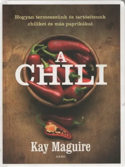 Ne maradj le A chili - Hogyan termesszünk és tartósítsunk chiliket és más paprikákat (új kiadás)