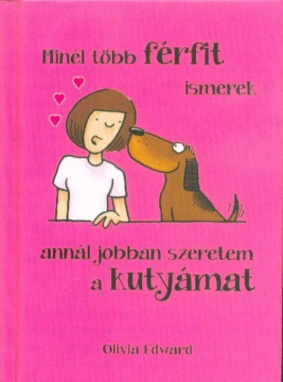 Rendeld meg most Minél több FÉRFIT ismerek, annál jobban szeretem a KUTYÁMAT