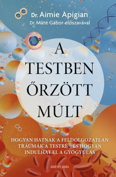 Prémium A testben őrzött múlt - Hogyan hatnak a feldolgozatlan traumák a testre - és hogyan indulhat el a gyógyulás