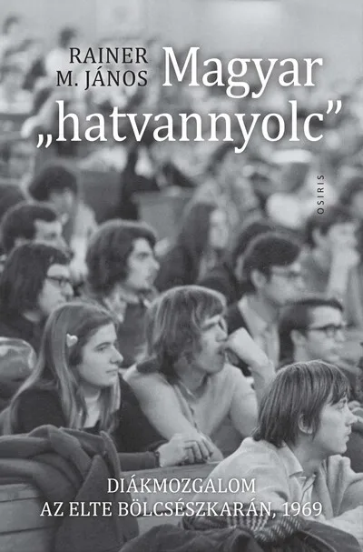 Magyar "hatvannyolc" - Diákmozgalom az ELTE Bölcsészkarán, 1969 Gyors szállítás