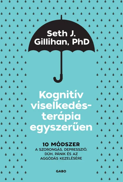 Kognitív viselkedésterápia egyszerűen - 10 módszer a szorongás, depresszió, düh, pánik és az aggódás kezelésére (új kiadás) Outlet
