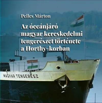 Biztonságos fizetés Az óceánjáró magyar kereskedelmi tengerészet története a Horthy-korban