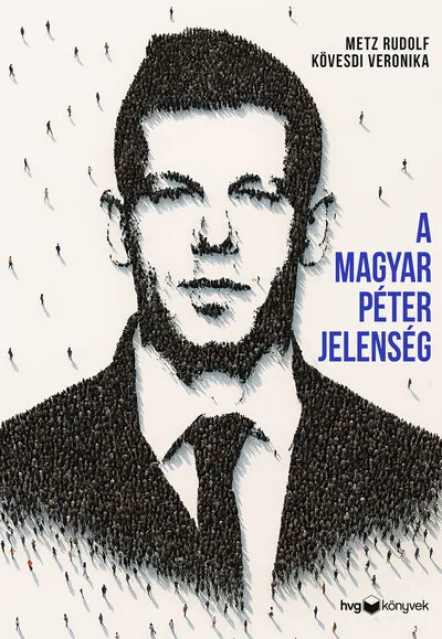 A Magyar Péter-jelenség - Egy politikai felemelkedés anatómiája Csak ma