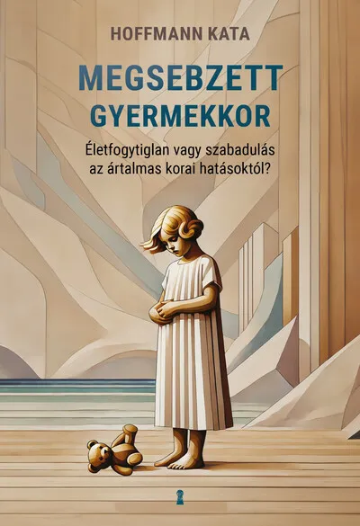 Megsebzett gyermekkor - Életfogytiglan vagy szabadulás az ártalmas korai hatásoktól? Korlátozott ajánlat