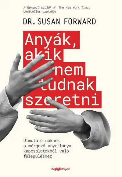Anyák, akik nem tudnak szeretni - Útmutató a mérgező anya-lánya kapcsolatokból való felépüléshez Bestseller