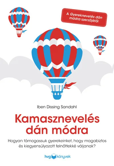 Kamasznevelés dán módra - Hogyan támogassuk gyerekeinket, hogy magabiztos és kiegyensúlyozott felnőttekké váljanak? Akció