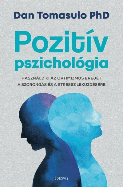 Pozitív pszichológia - Használd ki az optimizmus erejét a szorongás és a stressz leküzdésére Biztonságos fizetés