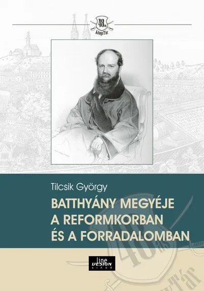Rendeld meg most Batthyány megyéje a reformkorban és a forradalomban - 48-as Könyvtár