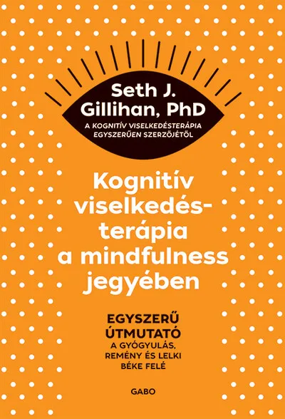 Gyors szállítás Kognitív viselkedésterápia a mindfulness jegyében: Egyszerű útmutató a gyógyulás, remény és lelki béke felé