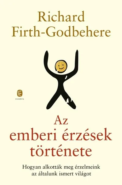 Az emberi érzések története - Hogyan alkották meg érzelmeink az általunk ismert világot Ajánlat