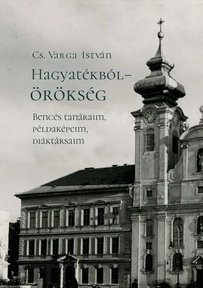 Hagyatékból - örökség - Bencés tanáraim, példaképeim, diáktársaim Újdonság