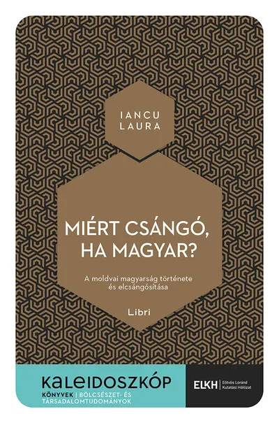 Miért csángó, ha magyar? - A moldvai magyarság története és elcsángósítása - Kaleidoszkóp Könyvek Árengedmény