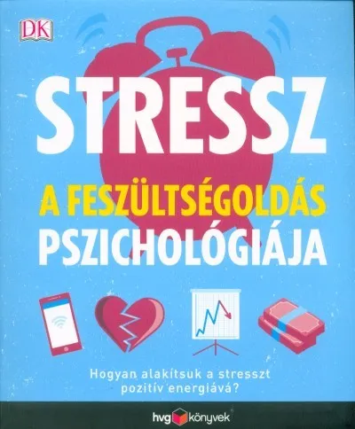 Stressz: A feszültségoldás pszichológiája - Hogyan alakítsuk a stresszt pozitív energiává? Vedd meg online