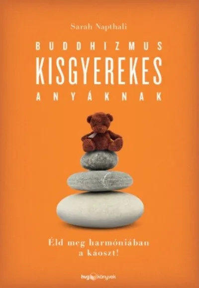 Buddhizmus kisgyerekes anyáknak /Éld meg harmóniában a káoszt! Ne maradj le