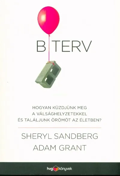 B terv /Hogyan küzdjünk meg a válsághelyzetekkel és találjunk örömöt az életben Azonnal elérhető