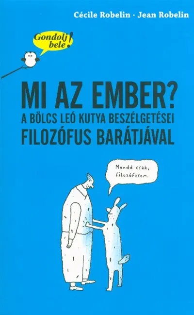 Azonnal elérhető Mi az ember? A bölcs Leó kutya beszélgetései filozófus barátjával /Gondolj bele!