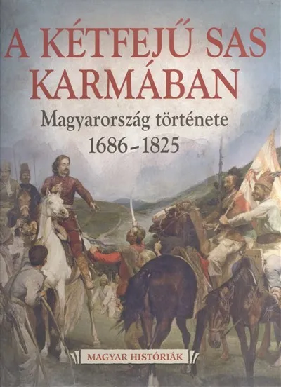 Biztonságos fizetés A kétfejű sas karmában - Magyarország története 1686-1825 /Magyar históriák 5.